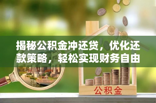 龙江揭秘公积金冲还贷，优化还款策略，轻松实现财务自由