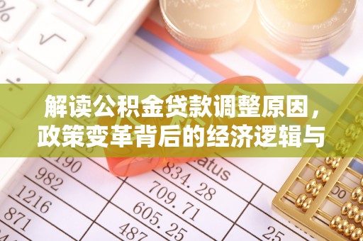 龙江解读公积金贷款调整原因，政策变革背后的经济逻辑与民生影响
